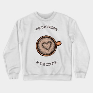 The Day Begins After Coffee Crewneck Sweatshirt